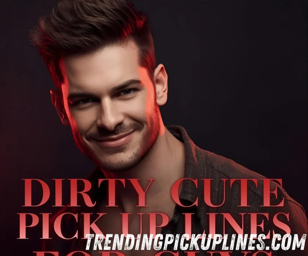 Dirty Cute Pick Up Lines for Guys